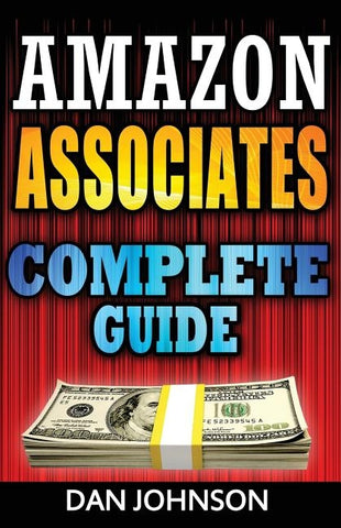 Amazon Associates: Complete Guide: Make Money Online with Amazon Associates: The Amazon Associates Bible: A Step-By-Step Guide on Amazon by Johnson, Dan