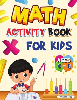 Math Activity Book for Kids Ages 4-8: Kindergarten and 1st Grade Math Workbook, Fun Kindergarten Math Workbook for Homeschool or Class Use by Sealey, Amelia