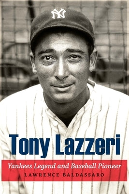 Tony Lazzeri: Yankees Legend and Baseball Pioneer by Baldassaro, Lawrence