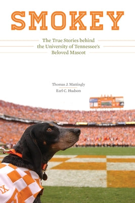 Smokey: The True Stories Behind the University of Tennessee's Beloved Mascot by Mattingly, Thomas J.