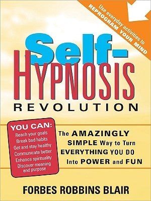 Self-Hypnosis Revolution: The Amazingly Simple Way to Use Self-Hypnosis to Change Your Life by Blair, Forbes