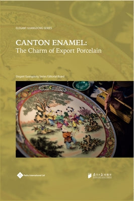 Canton Enamel: The Charm of Export Porcelain by Editorial Board, Elegant Guangdong Serie