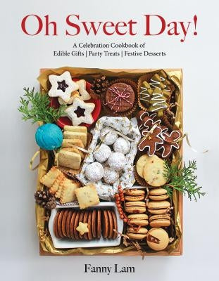 Oh Sweet Day!: A Celebration Cookbook of Edible Gifts, Party Treats, and Festive Desserts by Lam, Fanny