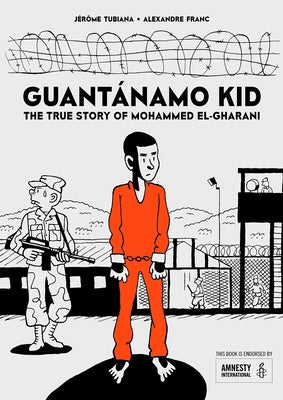 Guantánamo Kid: The True Story of Mohammed El-Gharani by Franc, Alexandre