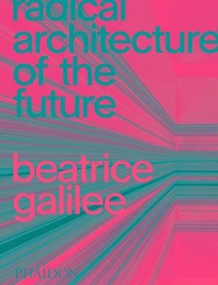 Radical Architecture of the Future by Galilee, Beatrice