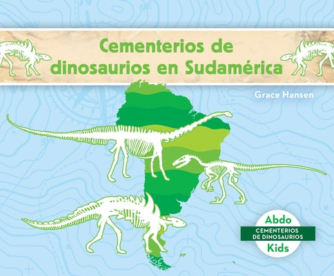 Cementerios de Dinosaurios En Sudamérica (Dinosaur Graveyards in South America) by Hansen, Grace