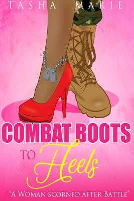 Combat Boots to Heels: A Woman Scorned After Battle by Marie, Tasha