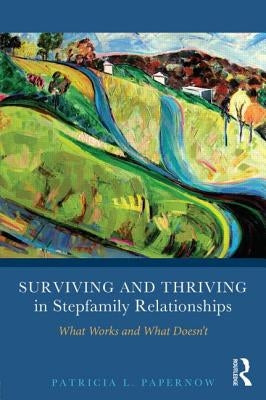 Surviving and Thriving in Stepfamily Relationships: What Works and What Doesn't by Papernow, Patricia L.