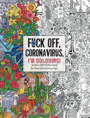 Fuck Off, Coronavirus, I'm Coloring: Self-Care for the Self-Quarantined, A Humorous Adult Swear Word Coloring Book During COVID-19 Pandemic by Dare You Stamp Co