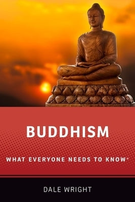 Buddhism: What Everyone Needs to Know(r) by Wright, Dale S.