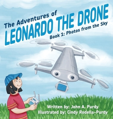 The Adventures of Leonardo the Drone: Book 1: Photos from the Sky by Purdy, John A.