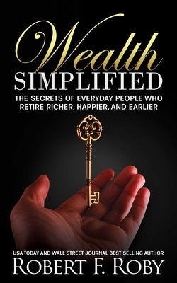 Wealth Simplified: The Secrets of Everyday People Who Retire Richer, Happier, and Earlier by Roby, Robert