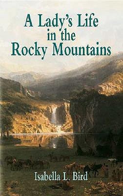 A Lady's Life in the Rocky Mountains by Bird, Isabella L.