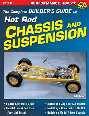 The Complete Builder's Guide to Hot Rod Chassis & Suspension by Tann, Jeff