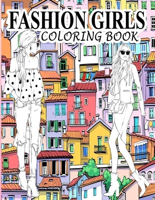 Fashion Girls Coloring Book: A Fashion Coloring Book Present 60+ Cute Designs of Girls and Models with Beautifull Clothes - Gorgeous Fashion Colori by Creators, Books