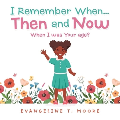 I Remember When...Then and Now: When I Was Your Age? by Moore, Evangeline T.