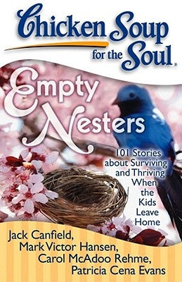 Chicken Soup for the Soul: Empty Nesters: 101 Stories about Surviving and Thriving When the Kids Leave Home by Canfield, Jack