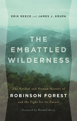 The Embattled Wilderness: The Natural and Human History of Robinson Forest and the Fight for Its Future by Reece, Erik