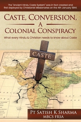 Caste, Conversion A Colonial Conspiracy: What Every Hindu and Christian must know about Caste by K. Sharma, Pt Satish