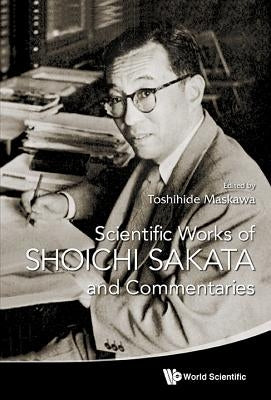 Scientific Works of Shoichi Sakata and Commentaries by Maskawa, Toshihide