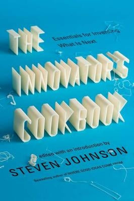 The Innovator's Cookbook: Essentials for Inventing What Is Next by Johnson, Steven