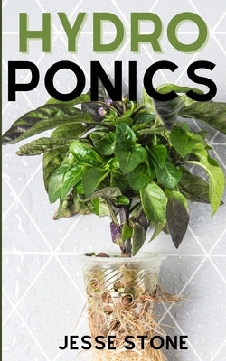 Hydroponics: The Beginner's Guide to Build Your Own Hydroponic Garden at Home by Stone, Jesse