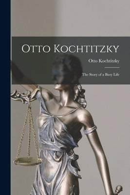 Otto Kochtitzky; the Story of a Busy Life by Kochtitzky, Otto