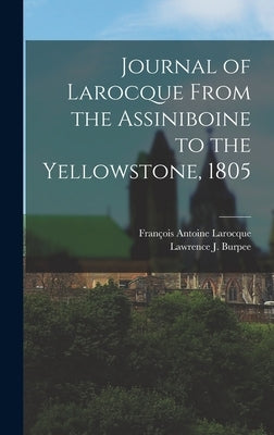Journal of Larocque From the Assiniboine to the Yellowstone, 1805 by Larocque, Fran&#231;ois Antoine