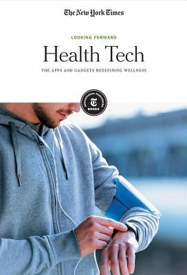 Health Tech: The Apps and Gadgets Redefining Wellness by Editorial Staff, The New York Times