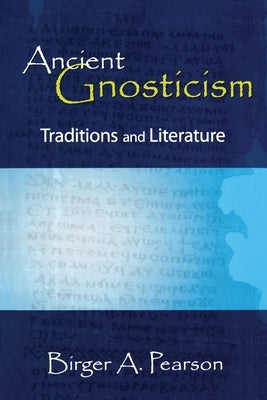 Ancient Gnosticism: Traditions and Literature by Pearson, Birger a.