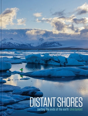 Distant Shores: Surfing the Ends of the Earth by Burkard, Chris