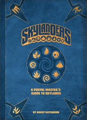Skylanders: A Portal Master's Guide to Skylands by Hutchison, Barry