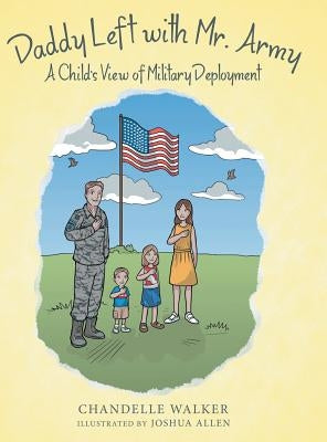 Daddy Left with Mr. Army: A Child's View of Military Deployment by Walker, Chandelle