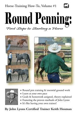 Round Penning: First Steps to Starting a Horse: A Guide to Round Pen Training and Essential Ground Work for Horses Using the Methods by Hosman, Keith