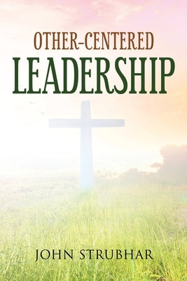 Other-Centered Leadership by Strubhar, John