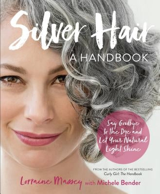 Silver Hair: Say Goodbye to the Dye and Let Your Natural Light Shine: A Handbook by Massey, Lorraine
