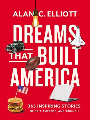 Dreams That Built America: Inspiring Stories of Grit, Purpose, and Triumph by Elliott, Alan