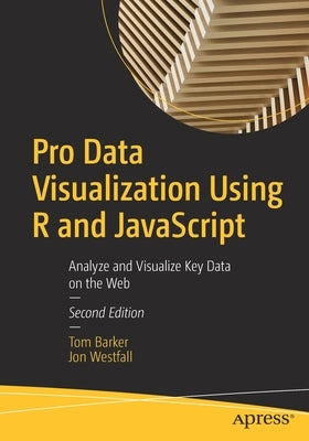 Pro Data Visualization Using R and JavaScript: Analyze and Visualize Key Data on the Web by Barker, Tom