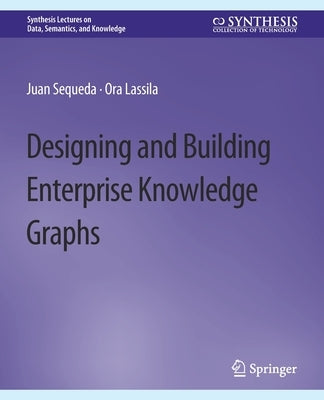 Designing and Building Enterprise Knowledge Graphs by Sequeda, Juan