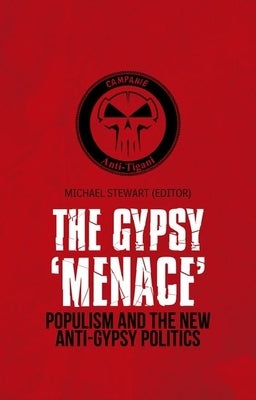 Gypsy 'Menace': Populism and the New Anti-Gypsy Politics by Stewart, Michael