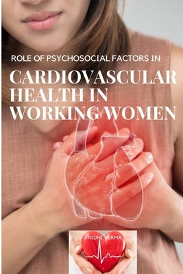 Role of Psychosocial Factors in Cardiovascular Health in Working Women by Nidhi, Verma