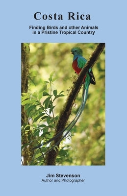 Costa Rica: Finding Birds and other Animals in a Pristine Tropical Country by Stevenson, Jim