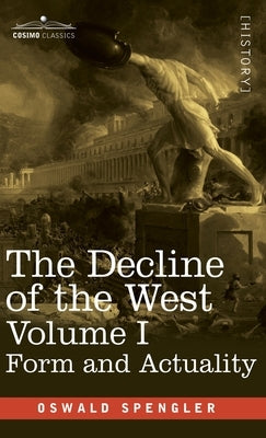 The Decline of the West, Volume I: Form and Actuality by Spengler, Oswald