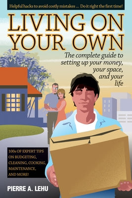 Living on Your Own: The Complete Guide to Setting Up Your Money, Your Space, and Your Life by Lehu, Pierre A.