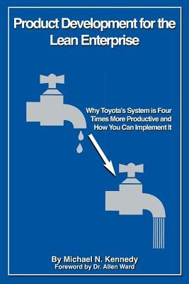 Product Development for the Lean Enterprise: Why Toyota's System Is Four Times More Productive and How you can Implement It by Kennedy, Michael N.