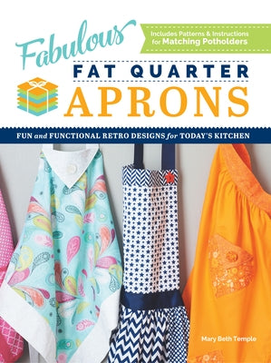 Fabulous Fat Quarter Aprons: Fun and Functional Retro Designs for Today's Kitchen by Temple, Mary Beth