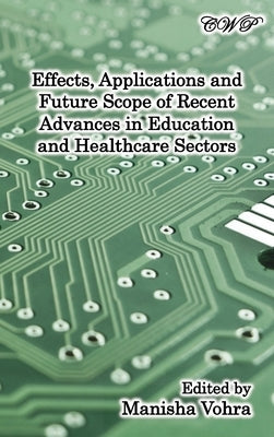 Effects, Applications and Future Scope of Recent Advances in Healthcare and Education Sectors by Vohra, Manisha