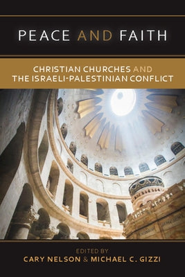 Peace and Faith: Christian Churches and the Israeli-Palestinian Conflict by Nelson, Cary