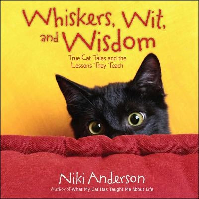 Whiskers, Wit, and Wisdom: True Cat Tales and the Lessons They Teach by Anderson, Niki