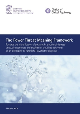 The Power Threat Meaning Framework: Towards the identification of patterns in emotional distress, unusual experiences and troubled or troubling behavi by Johnstone, Lucy